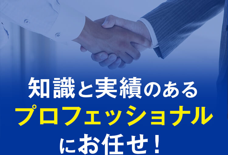 知識と実績のあるプロフェッショナルにお任せ!